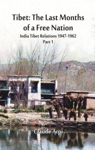 Tibet: The Last Months of a Free Nation: India Tibet Relations (1947-1962)