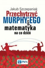 Przechytrzyć MURPHY’EGO czyli matematyka na co dzień