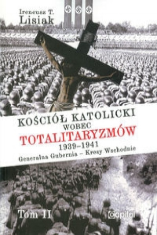 Kościół katolicki wobec totalitaryzmów  1939-1941 Generalna Gubernia - Kresy Wschodnie tom II