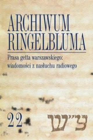 Archiwum Ringelbluma Konspiracyjne Archiwum Getta Warszawy Tom 22 Prasa getta warszawskiego wiadomości z nasłuchu radiowego