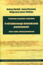 Przestrzenie rzeczywiste i wyobrażone O roli kulturowego doświadczenia przestrzenności