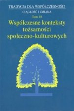 Tradycja dla Współczesności Ciągłość i Zmiana Tom 10 Współczesne konteksty tożsamości społeczno-kulturowych