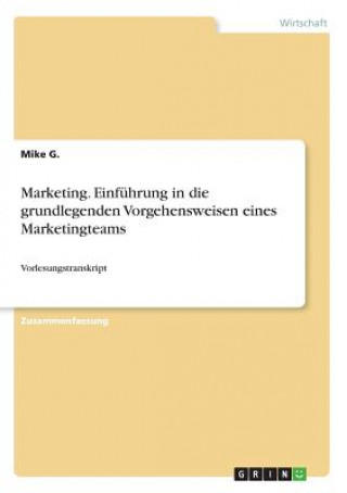 Marketing. Einfuhrung in die grundlegenden Vorgehensweisen eines Marketingteams