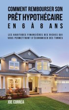 Comment Rembourser Son Pret Hypothecaire En 6 a 8 ANS