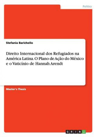 Direito Internacional dos Refugiados na America Latina. O Plano de Acao do Mexico e o Vaticinio de Hannah Arendt