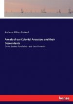 Annals of our Colonial Ancestors and their Descendants