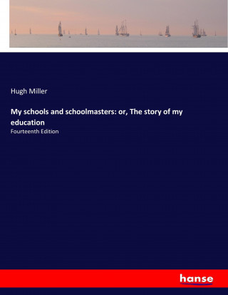 My schools and schoolmasters: or, The story of my education