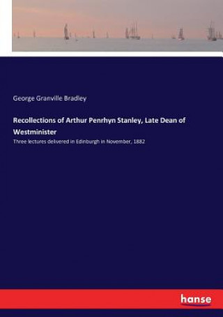 Recollections of Arthur Penrhyn Stanley, Late Dean of Westminister