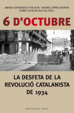 6 d'octubre. La desfeta de la revolució catalanista de 1934 : La desfeta de la revolució catalanista de 1934