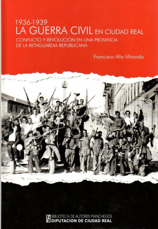 La Guerra Civil en Ciudad Real (1936-1939): Conflicto y revolución en una provincia de la retaguardia republicana