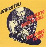Too Old To Rock'n'Roll:Too Young To Die!