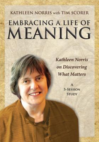 Embracing a Life of Meaning DVD: Kathleen Norris on Discovering What Matters