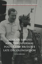 Duncan Sandys and the Informal Politics of Britain's Late Decolonisation