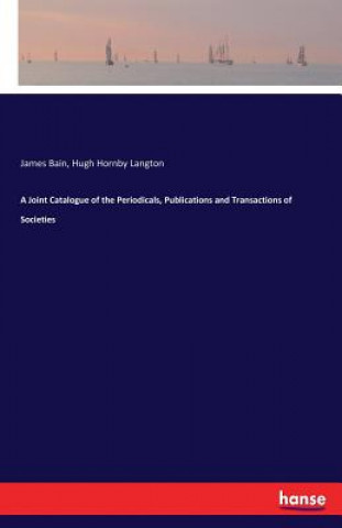 Joint Catalogue of the Periodicals, Publications and Transactions of Societies