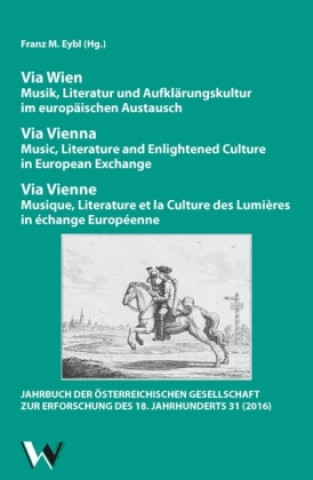Via Wien: Musik, Literatur und Aufklärungskultur im europäischen Austausch. Via Vienna: Music, Literature and Enlightened Culture in European Exchange