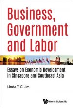 Business, Government And Labor: Essays On Economic Development In Singapore And Southeast Asia
