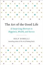The Art of the Good Life: 52 Surprising Shortcuts to Happiness, Wealth, and Success