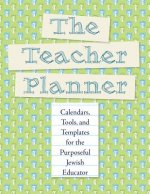 The Teacher Planner: Calendars, Tools, and Templates for the Purposeful Jewish Educator