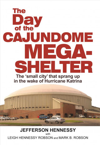 The Day of the Cajundome Mega-Shelter: The 'Small City' That Sprang Up in the Wake of Hurricane Katrina