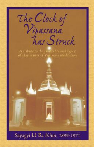 The Clock of Vipassana Has Struck: A Tribute to the Saintly Life and Legacy of a Lay Master of Vipassana Meditation