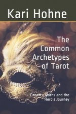 The Common Archetypes of Tarot: Dreams, Myths and the Hero's Journey