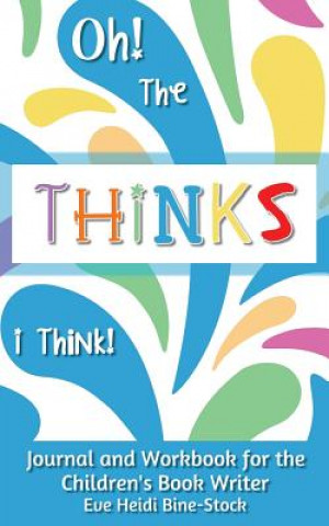 Oh! the Thinks I Think!: Journal and Workbook for the Children's Book Writer