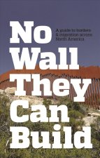 No Wall They Can Build: A Guide to Borders and Migration Across North America