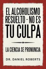 El Alcoholismo Resuelto - No Es Tu Culpa
