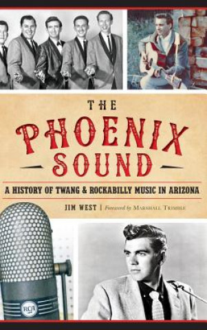 The: Phoenix Sound: A History of Twang and Rockabilly Music in Arizona
