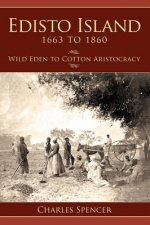 Edisto Island 1663 to 1860: Wild Eden to Cotton Aristocracy