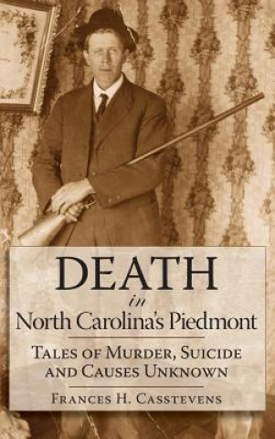 Death in North Carolina's Piedmont: Tales of Murder, Suicide and Causes Unknown