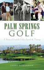 Palm Springs Golf: A History of Coachella Valley Legends & Fairways