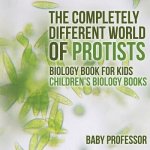 Completely Different World of Protists - Biology Book for Kids Children's Biology Books