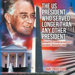 US President Who Served Longer Than Any Other President - Biography of Franklin Roosevelt Children's Biography Book