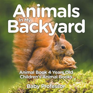 Animals In My Backyard - Animal Book 4 Years Old Children's Animal Books