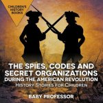 Spies, Codes and Secret Organizations during the American Revolution - History Stories for Children Children's History Books
