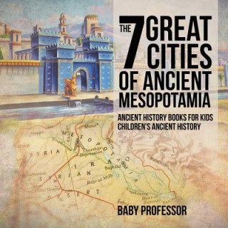 7 Great Cities of Ancient Mesopotamia - Ancient History Books for Kids Children's Ancient History