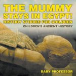 Mummy Stays in Egypt! History Stories for Children Children's Ancient History