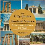City-States in Ancient Greece - Government Books for Kids Children's Government Books