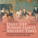 Daily Life of a Roman Family in the Ancient Times - Ancient History Books for Kids Children's Ancient History