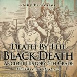 Death By The Black Death - Ancient History 5th Grade Children's History