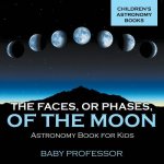 Faces, or Phases, of the Moon - Astronomy Book for Kids Children's Astronomy Books