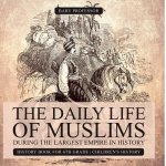 Daily Life of Muslims during The Largest Empire in History - History Book for 6th Grade Children's History