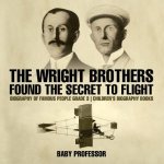 Wright Brothers Found The Secret To Flight - Biography of Famous People Grade 3 Children's Biography Books