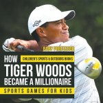 How Tiger Woods Became A Millionaire - Sports Games for Kids Children's Sports & Outdoors Books