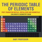 Periodic Table of Elements - Post-Transition Metals, Metalloids and Nonmetals Children's Chemistry Book