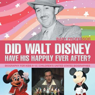Did Walt Disney Have His Happily Ever After? Biography for Kids 9-12 Children's United States Biographies