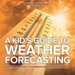 Kid's Guide to Weather Forecasting - Weather for Kids Children's Earth Sciences Books