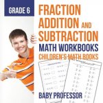Fraction Addition and Subtraction - Math Workbooks Grade 6 Children's Fraction Books