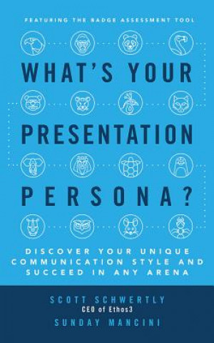 What's Your Presentation Persona?: Discover Your Unique Communication Style and Succeed in Any Arena